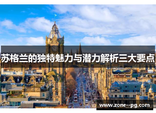 苏格兰的独特魅力与潜力解析三大要点