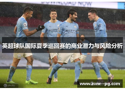 英超球队国际夏季巡回赛的商业潜力与风险分析