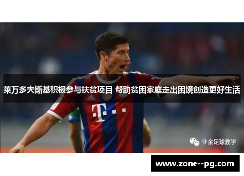 莱万多夫斯基积极参与扶贫项目 帮助贫困家庭走出困境创造更好生活