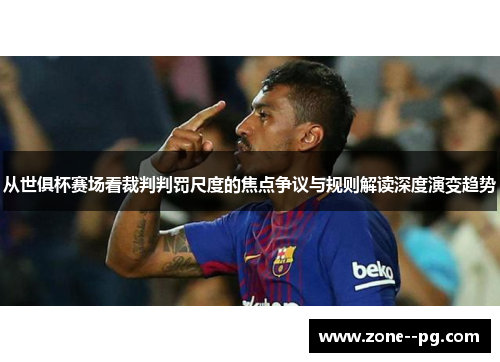 从世俱杯赛场看裁判判罚尺度的焦点争议与规则解读深度演变趋势