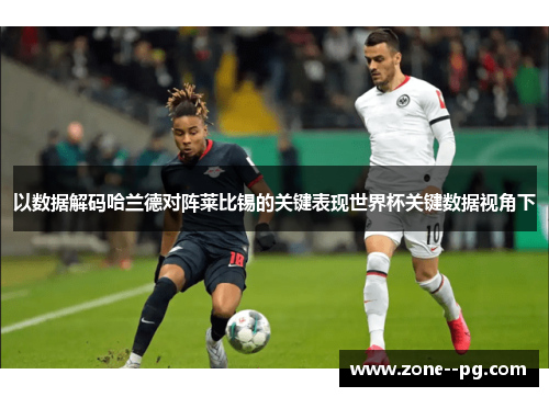 以数据解码哈兰德对阵莱比锡的关键表现世界杯关键数据视角下