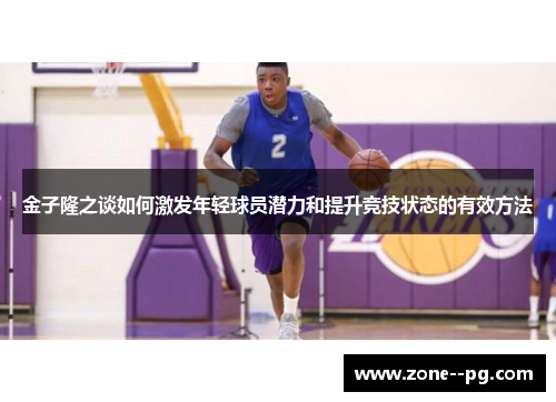 金子隆之谈如何激发年轻球员潜力和提升竞技状态的有效方法