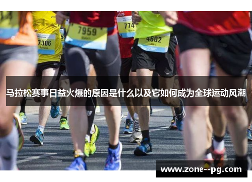 马拉松赛事日益火爆的原因是什么以及它如何成为全球运动风潮